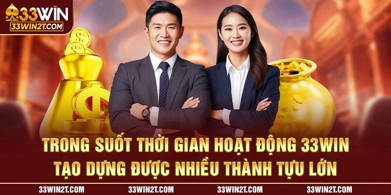 Trong suốt thời gian hoạt động 33WIn tạo dựng được nhiều thành tựu lớn 