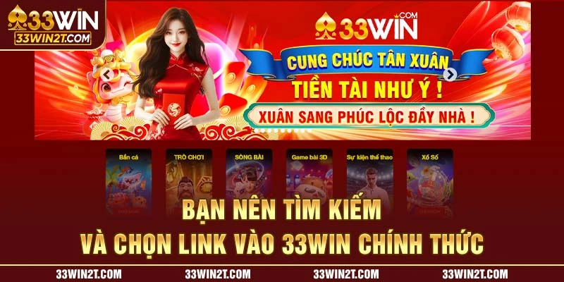 Bạn nên tìm kiếm và chọn link vào 33WIN chính thức 