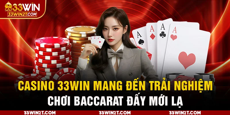 Casino 33Win mang đến trải nghiệm chơi Baccarat đầy mới lạ