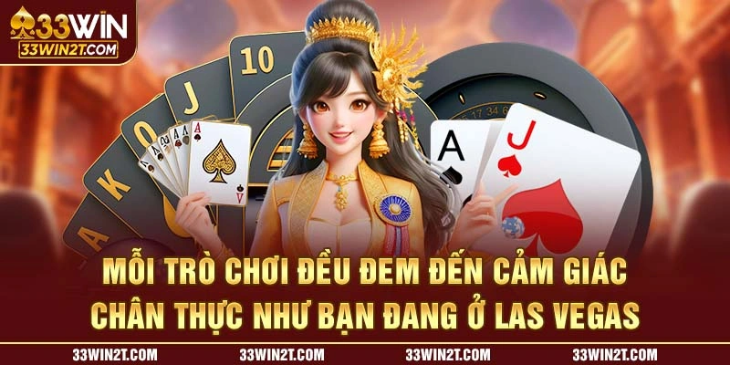 Mỗi trò chơi đều đem đến cảm giác chân thực như bạn đang ở Las Vegas 